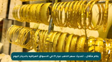بكام مثقال.. تحديث سعر الذهب عيار 21 في الأسواق العراقية بالدينار اليوم